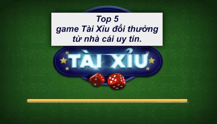 top-5-game-tai-xiu-doi-thuong-tu-nha-cai-uy-tin game-tai-xiu-doi-thuong