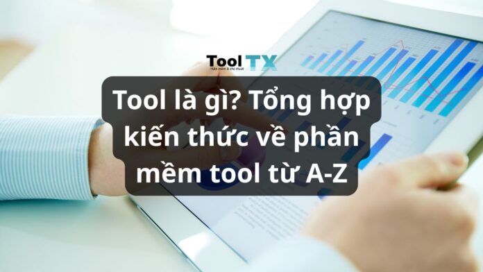 Tool là gì? Tổng hợp kiến thức về phần mềm tool từ a-z Tool là gì? Tổng hợp kiến thức về phần mềm tool từ a-z